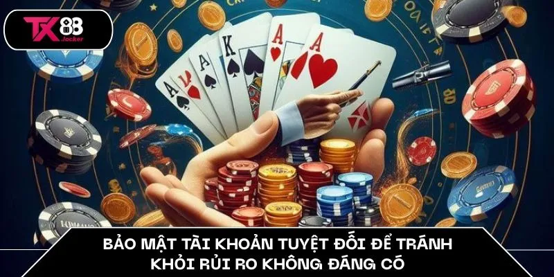 Bảo mật tài khoản tuyệt đối để tránh khỏi rủi ro không đáng có