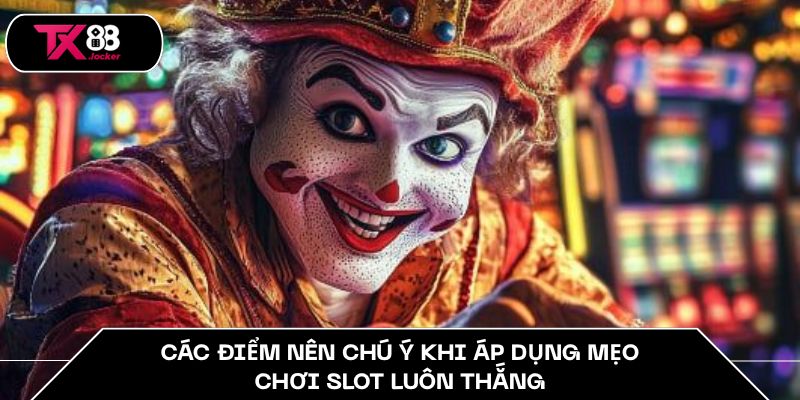 Mẹo Chơi Slot Tăng Tỷ Lệ Thắng Trong TX88 Cho Người Mới 5 Các điểm nên chú ý khi áp dụng mẹo chơi slot luôn thắng
