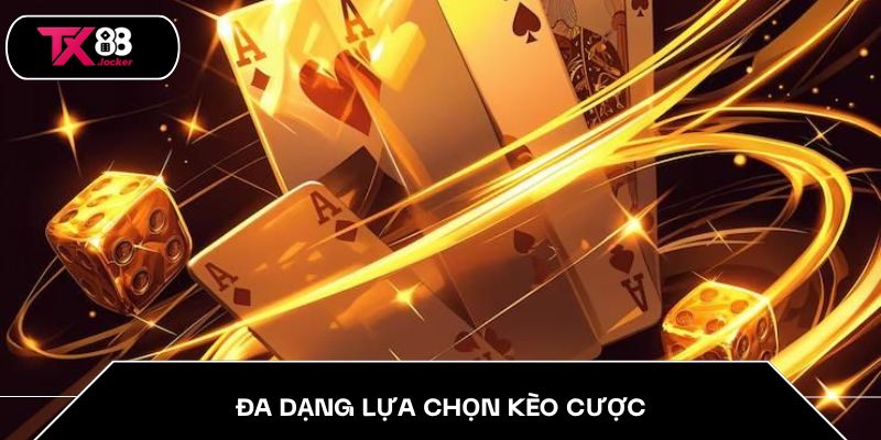Đa dạng lựa chọn kèo cược