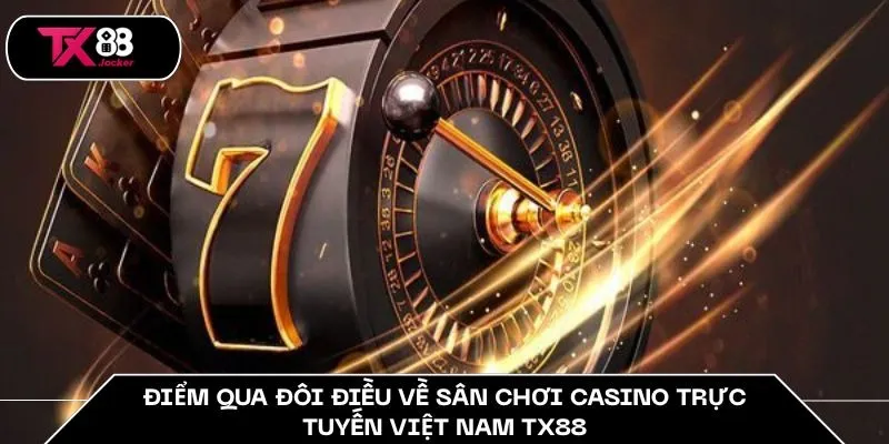 Casino Trực Tuyến Việt Nam TX88 – Điểm Đến Tin Cậy Của Bạn 2 Điểm qua đôi điều về sân chơi casino trực tuyến Việt Nam TX88