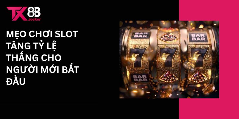 Mẹo Chơi Slot Tăng Tỷ Lệ Thắng Trong TX88 Cho Người Mới 1 Mẹo chơi slot tăng tỷ lệ thắng cho người mới bắt đầu