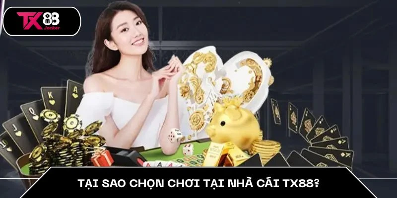 Tại sao chọn chơi tại nhà cái TX88?