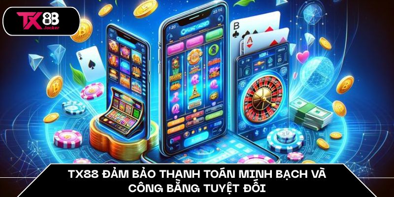 TX88 đảm bảo thanh toán minh bạch và công bằng tuyệt đối