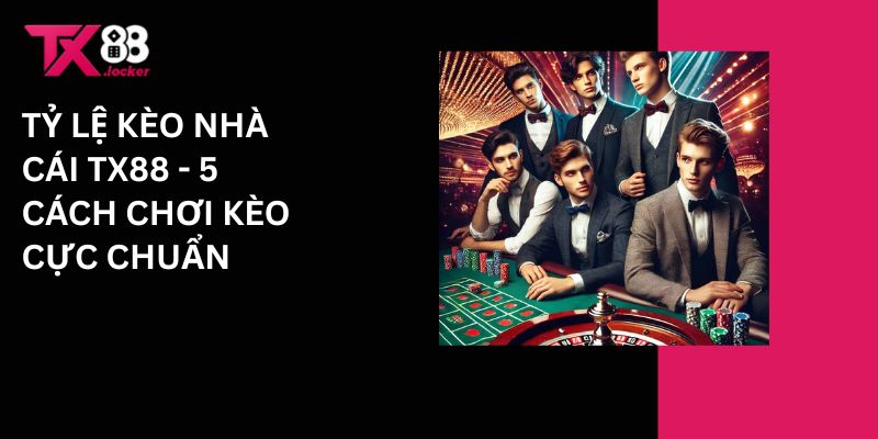 Tỷ Lệ Kèo Nhà Cái TX88 - 5 Cách Chơi Kèo Cực Chuẩn 1 Tỷ lệ kèo nhà cái Tx88 - 5 cách chơi kèo cực chuẩn